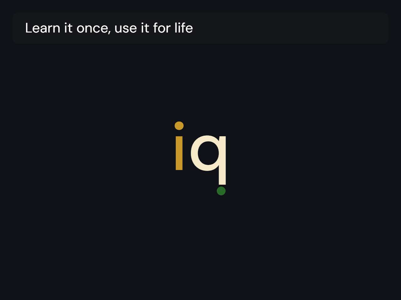 Learn it once, use it for life